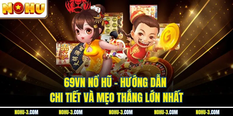 69VN Nổ Hũ – Hướng Dẫn Chi Tiết Và Mẹo Thắng Lớn Nhất