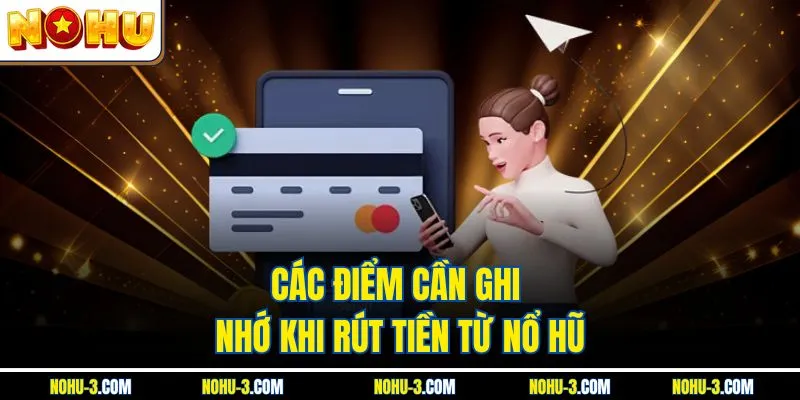 Các điểm cần ghi nhớ khi rút tiền từ Nổ hũ