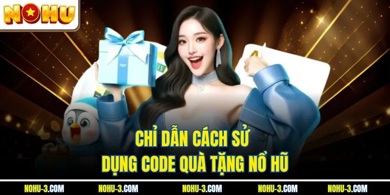 Chỉ dẫn cách sử dụng code quà tặng Nổ Hũ