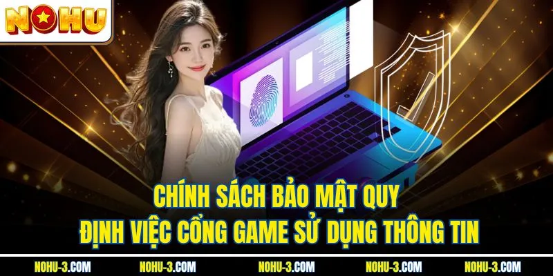 Chính sách bảo mật quy định việc cổng game sử dụng thông tin