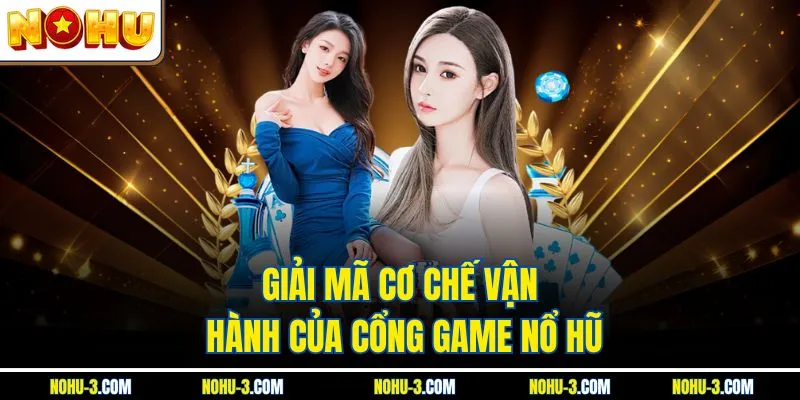 Giải mã cơ chế vận hành của cổng game NOHU