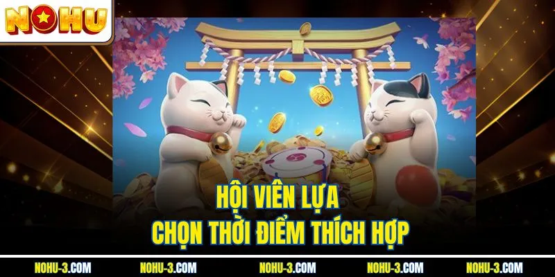 Hội viên lựa chọn thời điểm thích hợp
