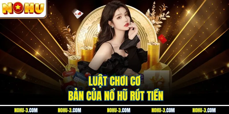 Luật chơi cơ bản của nổ hũ rút tiền