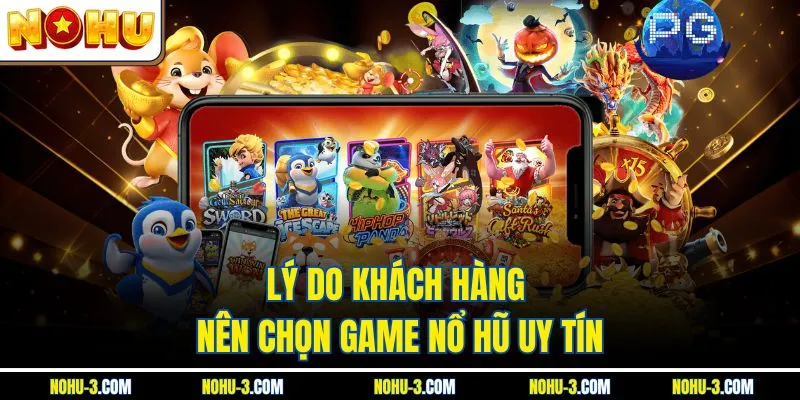 Lý do khách hàng nên chọn game nổ hũ uy tín