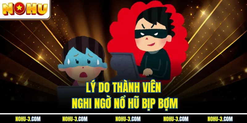 Lý do thành viên nghi ngờ nổ hũ bịp bợm
