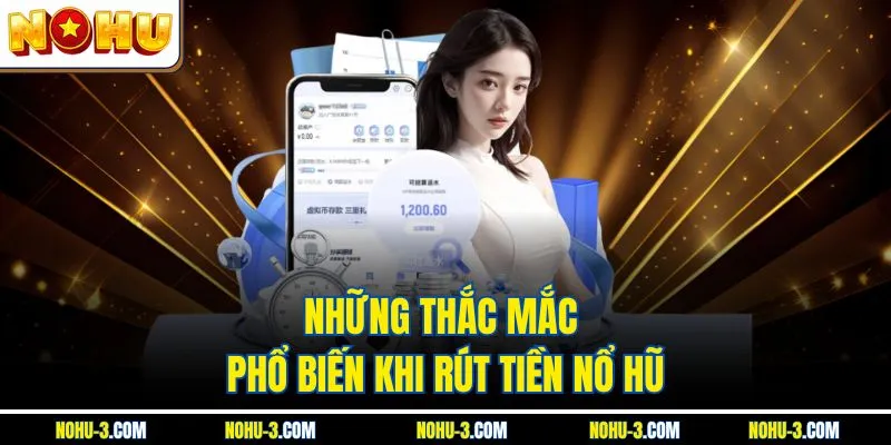 Những thắc mắc phổ biến khi rút tiền Nổ hũ