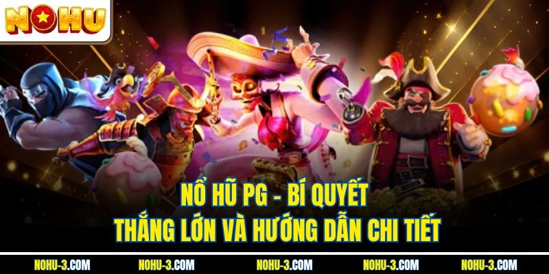 Nổ Hũ PG – Bí Quyết Thắng Lớn Và Hướng Dẫn Chi Tiết
