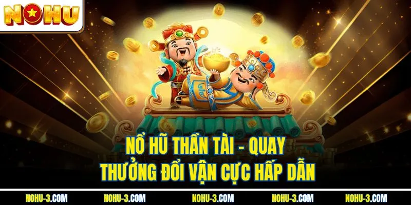 Nổ Hũ Thần Tài – Quay Thưởng Đổi Vận Cực Hấp Dẫn