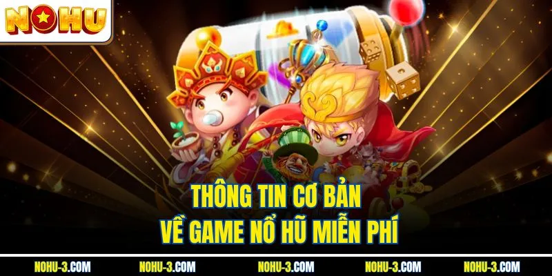 Thông tin cơ bản về game nổ hũ miễn phí