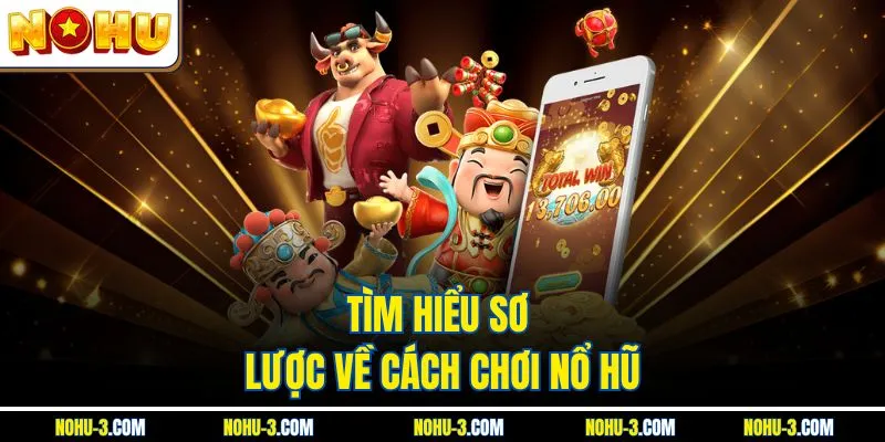 Tìm hiểu sơ lược về cách chơi nổ hũ