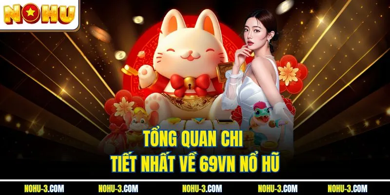 Tổng quan chi tiết nhất về 69VN nổ hũ