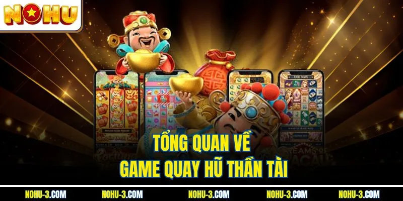 Tổng quan về game quay hũ thần tài